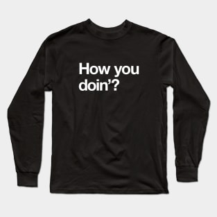 How you doin'? Long Sleeve T-Shirt